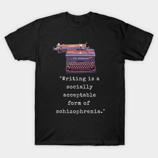 E. L. Doctorow on writing: Writing is a socially acceptable form of schizophrenia. T-Shirt